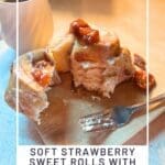 Soft Strawberry Sweet Rolls with Vanilla Butter Glaze